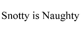 SNOTTY IS NAUGHTY