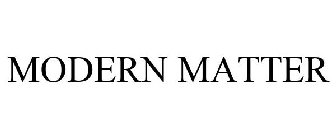 MODERN MATTER