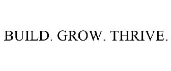 BUILD. GROW. THRIVE.