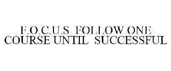 F.O.C.U.S FOLLOW ONE COURSE UNTIL SUCCESSFUL