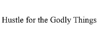 HUSTLE FOR THE GODLY THINGS