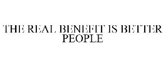 THE REAL BENEFIT IS BETTER PEOPLE