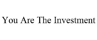 YOU ARE THE INVESTMENT