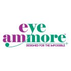 EYE AMMORE DESIGNED FOR THE IMPOSSIBLE