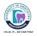 D DIVERSITY IN DENTISTRY MENTORSHIPS I D.I.D. IT... SO CAN YOU!