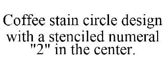 COFFEE STAIN CIRCLE DESIGN WITH A STENCILED NUMERAL 