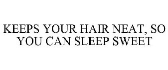 KEEPS YOUR HAIR NEAT, SO YOU CAN SLEEP SWEET