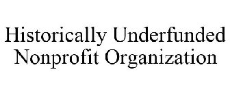 HISTORICALLY UNDERFUNDED NONPROFIT ORGANIZATION