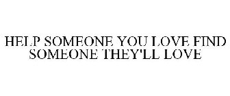 HELP SOMEONE YOU LOVE FIND SOMEONE THEY'LL LOVE