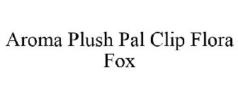 AROMA PLUSH PAL CLIP FLORA FOX