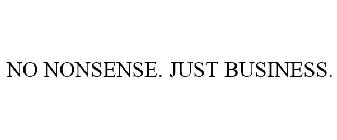 NO NONSENSE. JUST BUSINESS.