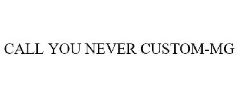CALL YOU NEVER CUSTOM-MG