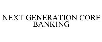 NEXT GENERATION CORE BANKING