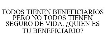 TODOS TIENEN BENEFICIARIOS PERO NO TODOS TIENEN SEGURO DE VIDA. ¿QUIEN ES TU BENEFICIARIO?