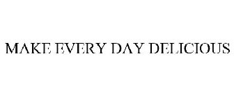 MAKE EVERY DAY DELICIOUS