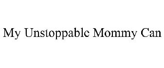 MY UNSTOPPABLE MOMMY CAN