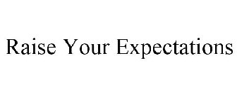 RAISE YOUR EXPECTATIONS