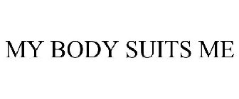 MY BODY SUITS ME