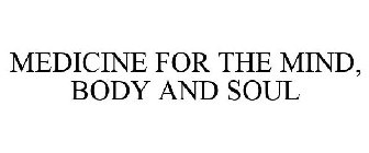MEDICINE FOR THE MIND, BODY AND SOUL