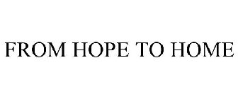 FROM HOPE TO HOME