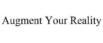 AUGMENT YOUR REALITY