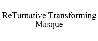 RETURNATIVE TRANSFORMING MASQUE