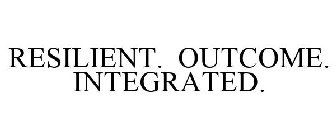 RESILIENT. OUTCOME. INTEGRATED.