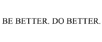 BE BETTER. DO BETTER.