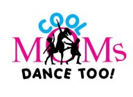 COOL MOMS DANCE TOO!