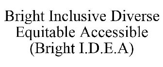 BRIGHT INCLUSIVE DIVERSE EQUITABLE ACCESSIBLE (BRIGHT I.D.E.A.)