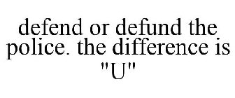 DEFEND OR DEFUND THE POLICE. THE DIFFERENCE IS 