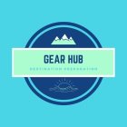 GEAR HUB DESTINATION PREPARATION