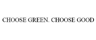 CHOOSE GREEN. CHOOSE GOOD