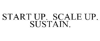 START UP. SCALE UP. SUSTAIN.