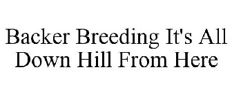 BACKER BREEDING IT'S ALL DOWN HILL FROM HERE