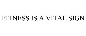 FITNESS IS A VITAL SIGN