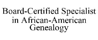 BOARD-CERTIFIED SPECIALIST IN AFRICAN-AMERICAN GENEALOGY