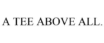 A TEE ABOVE ALL.