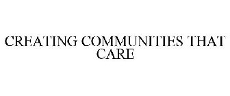 CREATING COMMUNITIES THAT CARE