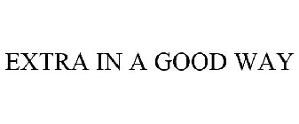 EXTRA IN A GOOD WAY