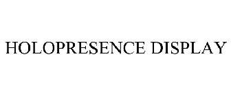 HOLOPRESENCE DISPLAY