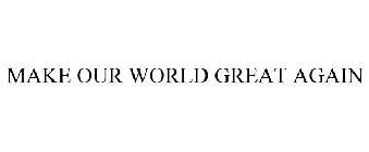MAKE OUR WORLD GREAT AGAIN