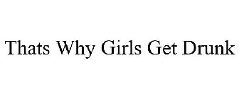 THATS WHY GIRLS GET DRUNK