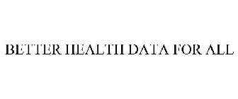 BETTER HEALTH DATA FOR ALL