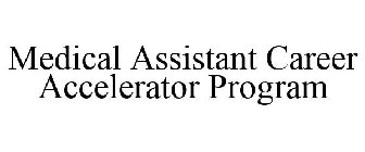 MEDICAL ASSISTANT CAREER ACCELERATOR PROGRAM