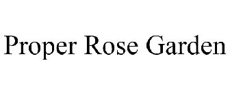 PROPER ROSE GARDEN
