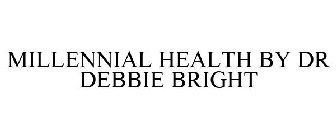 MILLENNIAL HEALTH BY DR DEBBIE BRIGHT
