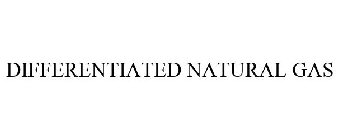 DIFFERENTIATED NATURAL GAS