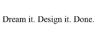 DREAM IT. DESIGN IT. DONE.