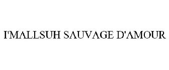 I'MALLSUH SAUVAGE D'AMOUR